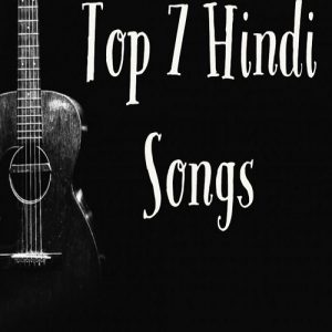 Top 7 Hindi Songs | Bollywood Best Hindi Songs