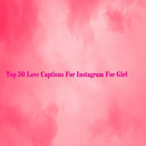 Top 50 Love Captions For Instagram For Girl