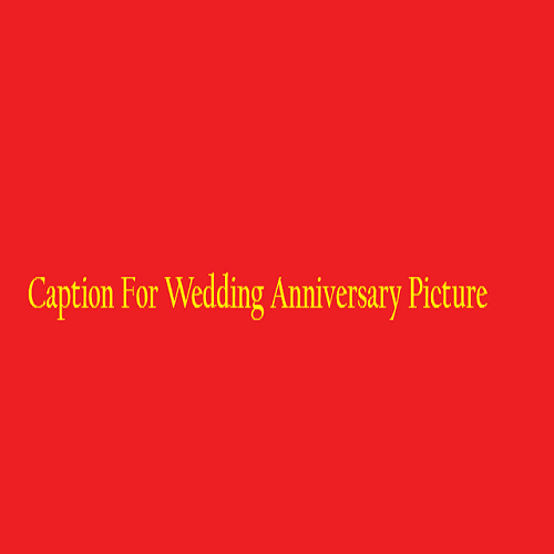 Caption For Wedding Anniversary Picture