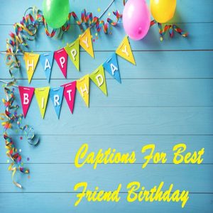 Captions For Best Friend Birthday