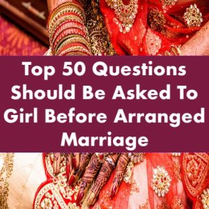 Top 50 questions should be asked to girl before arranged marriage