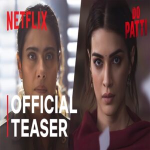 Do Patti Movie - Heroine, Cast, Crew, Ott, Release Date, Story & Info