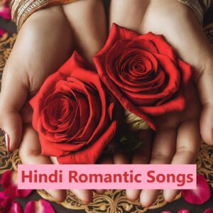 Hindi Romantic Songs List - Most Loved Songs