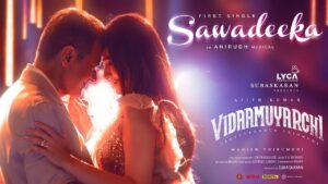 Vidaamuyarchi – Sawadeeka Song Lyrics Starring by Ajith Kumar, Trisha